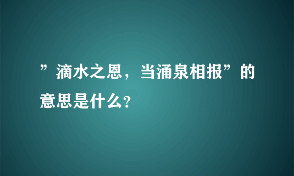 ”滴水之恩，当涌泉相报”的意思是什么？