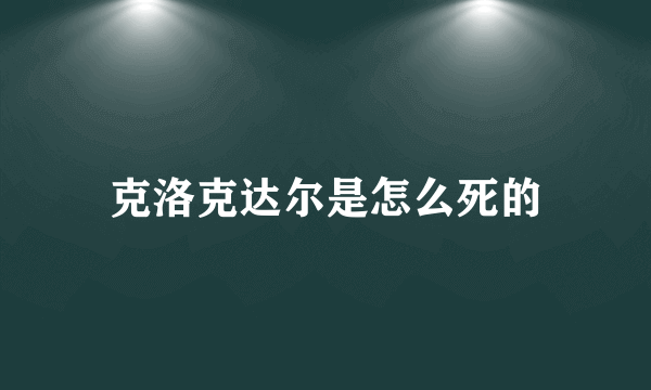 克洛克达尔是怎么死的