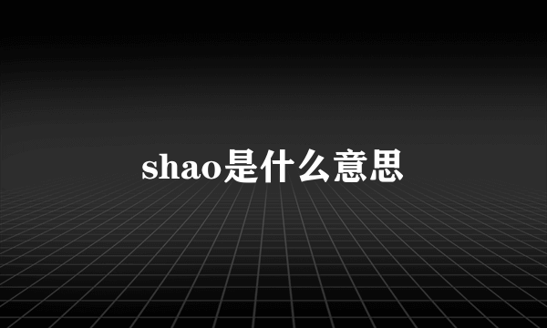 shao是什么意思