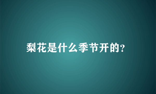 梨花是什么季节开的？