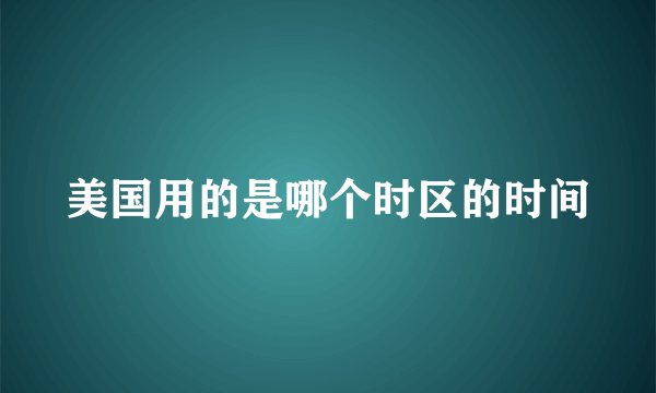 美国用的是哪个时区的时间