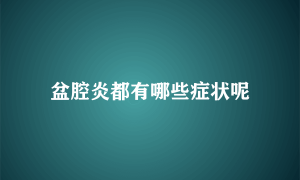 盆腔炎都有哪些症状呢