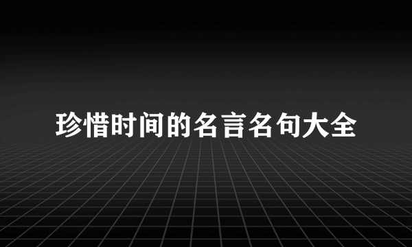 珍惜时间的名言名句大全