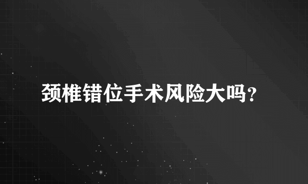 颈椎错位手术风险大吗？