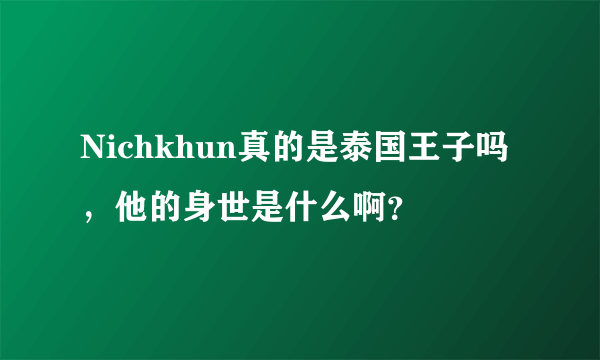 Nichkhun真的是泰国王子吗，他的身世是什么啊？