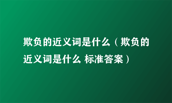 欺负的近义词是什么（欺负的近义词是什么 标准答案）