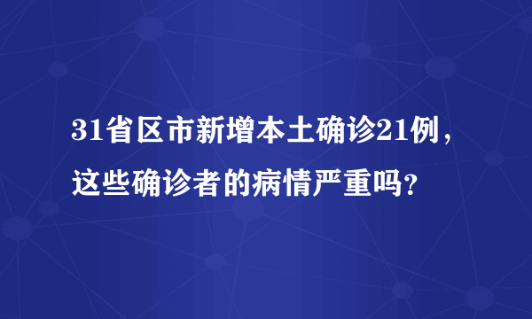 31省区市新增本土确诊21例，这些确诊者的病情严重吗？