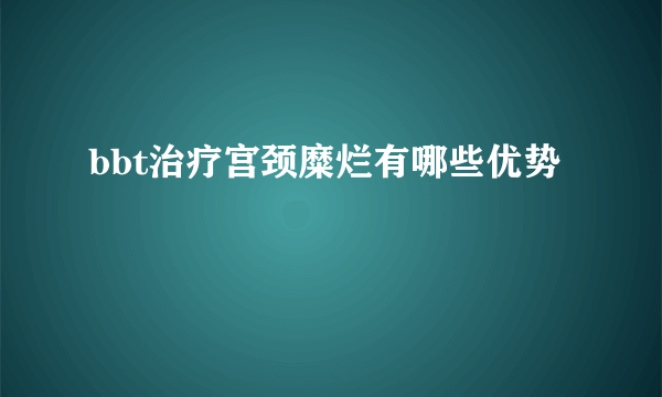 bbt治疗宫颈糜烂有哪些优势