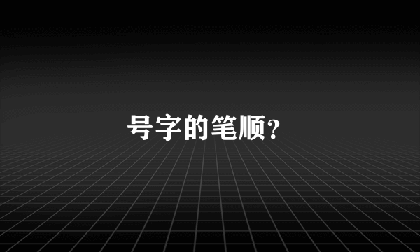 号字的笔顺？