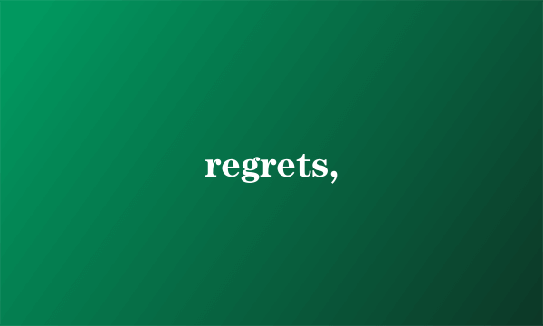 regrets,