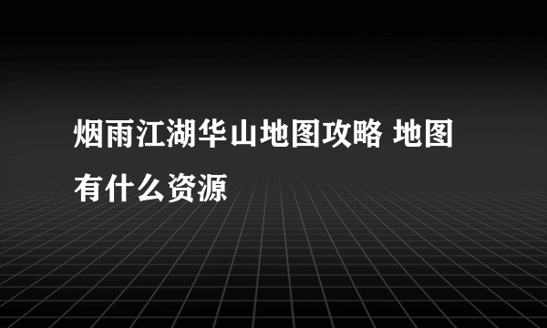 烟雨江湖华山地图攻略 地图有什么资源