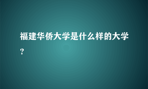 福建华侨大学是什么样的大学？