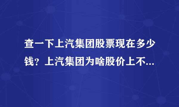 查一下上汽集团股票现在多少钱？上汽集团为啥股价上不去？上汽集团有新消息吗？