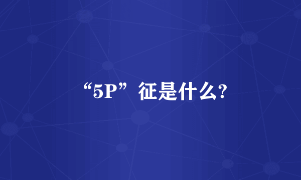 “5P”征是什么?