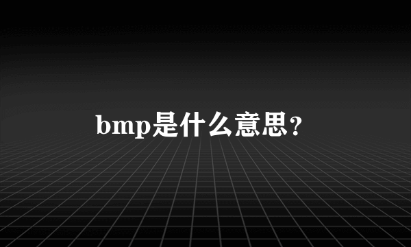 bmp是什么意思？