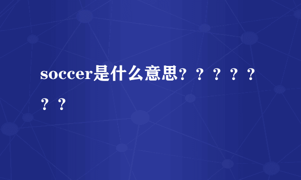 soccer是什么意思？？？？？？？