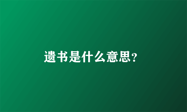 遗书是什么意思？