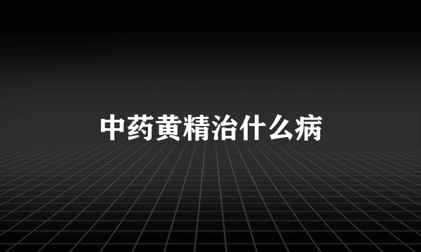 中药黄精治什么病