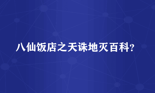 八仙饭店之天诛地灭百科？