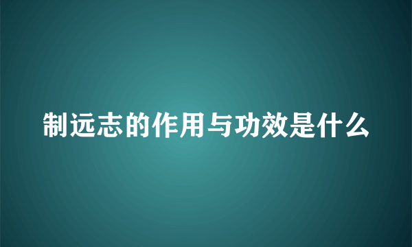 制远志的作用与功效是什么