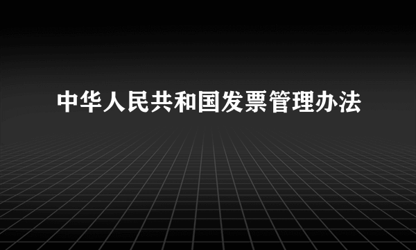 中华人民共和国发票管理办法