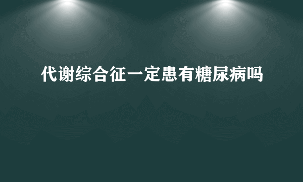 代谢综合征一定患有糖尿病吗