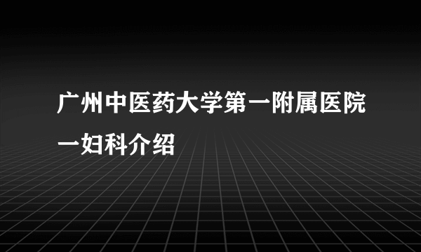 广州中医药大学第一附属医院一妇科介绍