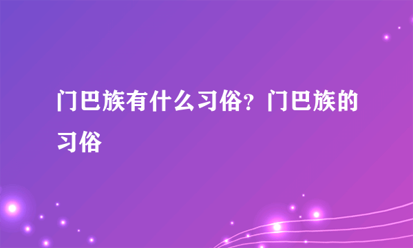 门巴族有什么习俗？门巴族的习俗