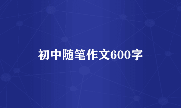 初中随笔作文600字