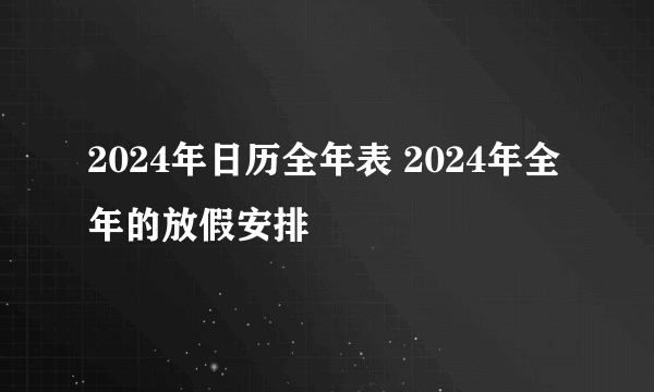 2024年日历全年表 2024年全年的放假安排