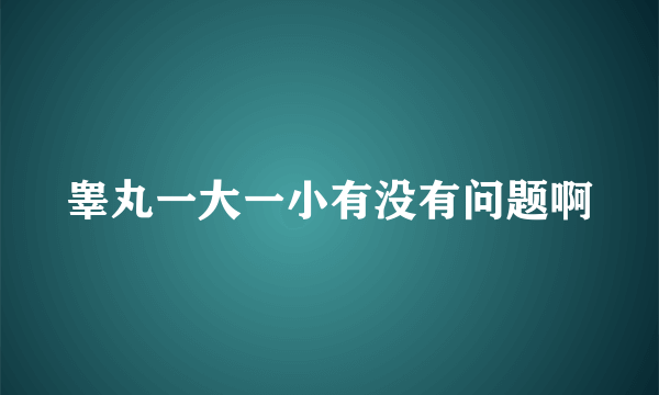 睾丸一大一小有没有问题啊