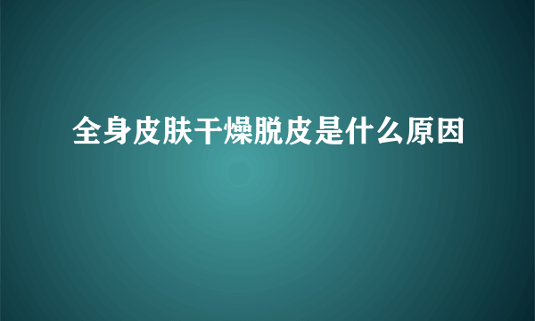 全身皮肤干燥脱皮是什么原因