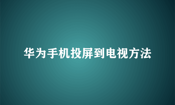 华为手机投屏到电视方法