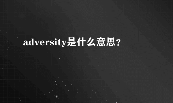 adversity是什么意思？