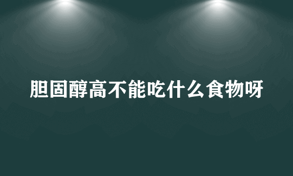 胆固醇高不能吃什么食物呀