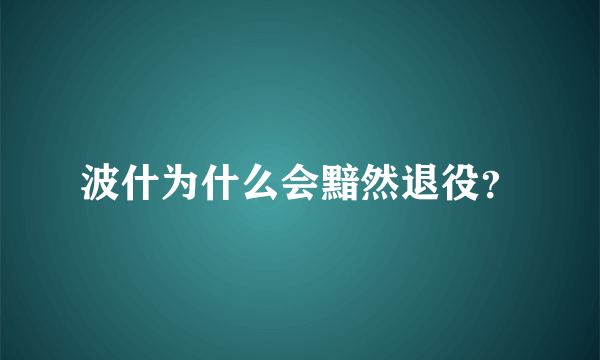 波什为什么会黯然退役？