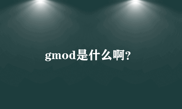 gmod是什么啊？