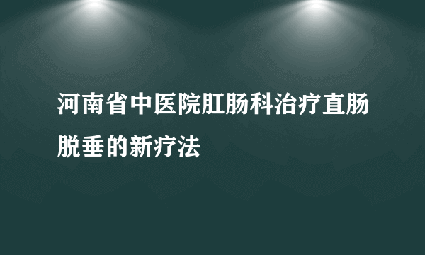 河南省中医院肛肠科治疗直肠脱垂的新疗法