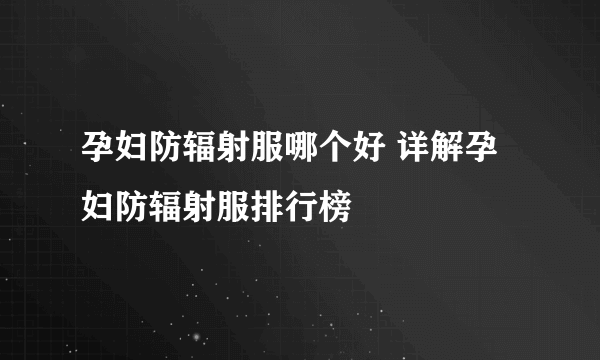 孕妇防辐射服哪个好 详解孕妇防辐射服排行榜