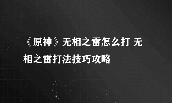 《原神》无相之雷怎么打 无相之雷打法技巧攻略