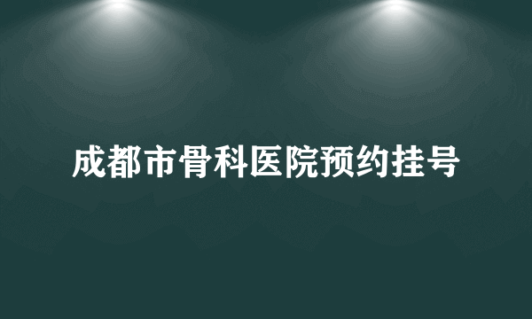 成都市骨科医院预约挂号