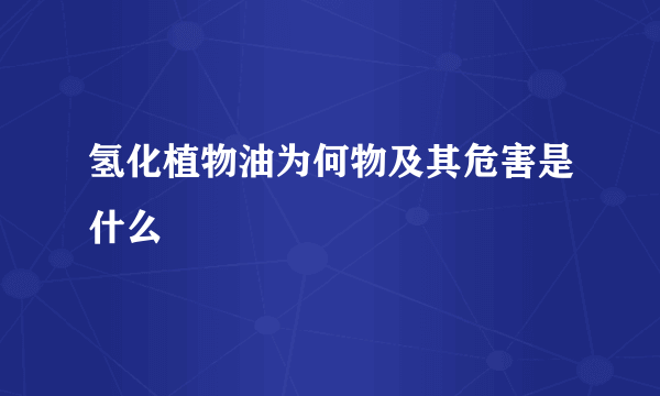 氢化植物油为何物及其危害是什么