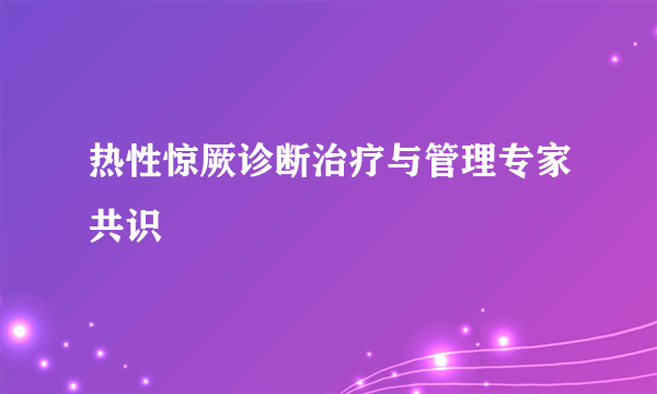 热性惊厥诊断治疗与管理专家共识