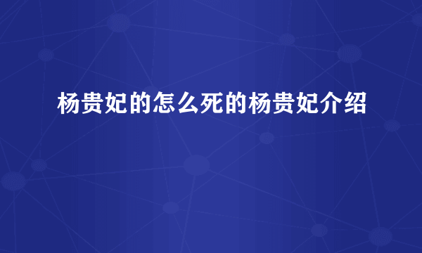 杨贵妃的怎么死的杨贵妃介绍