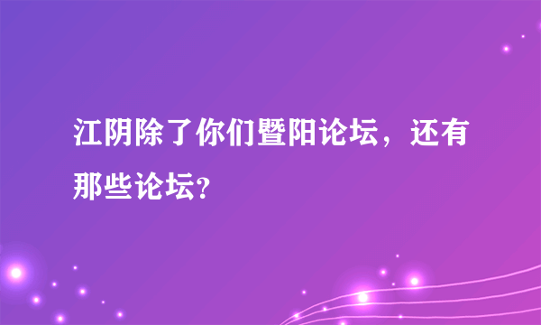 江阴除了你们暨阳论坛，还有那些论坛？