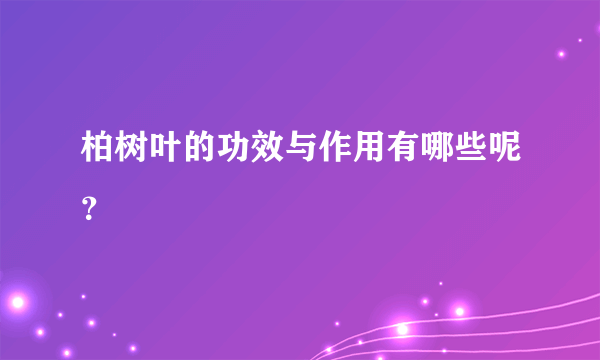 柏树叶的功效与作用有哪些呢？