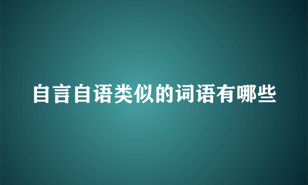 自言自语类似的词语有哪些