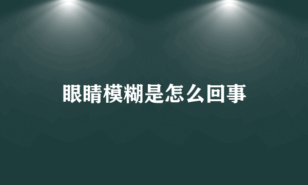 眼睛模糊是怎么回事