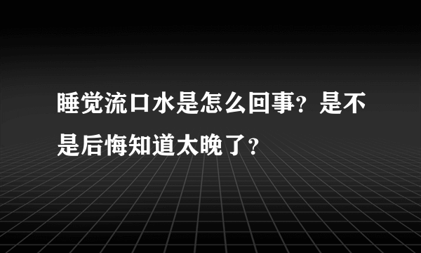 睡觉流口水是怎么回事？是不是后悔知道太晚了？