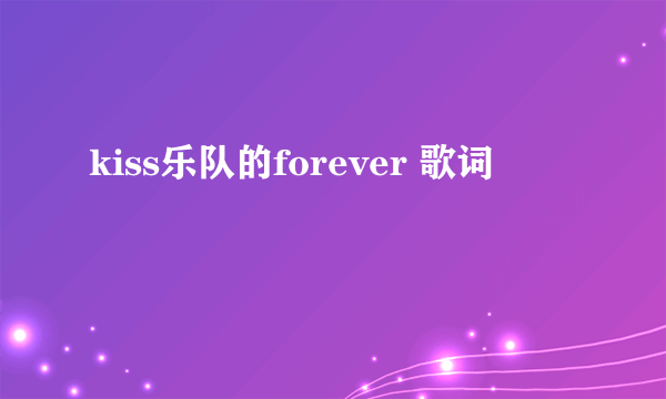 kiss乐队的forever 歌词